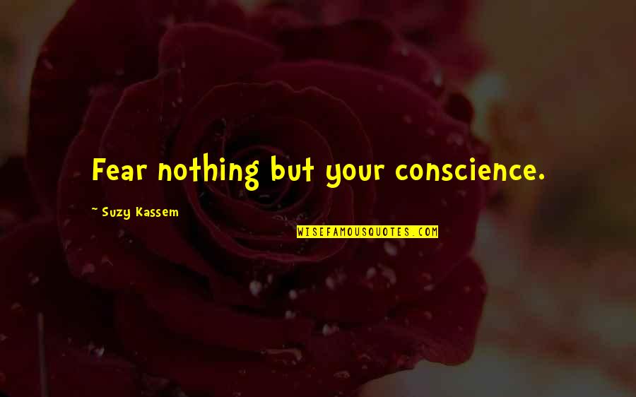 Evolving Art Quotes By Suzy Kassem: Fear nothing but your conscience.