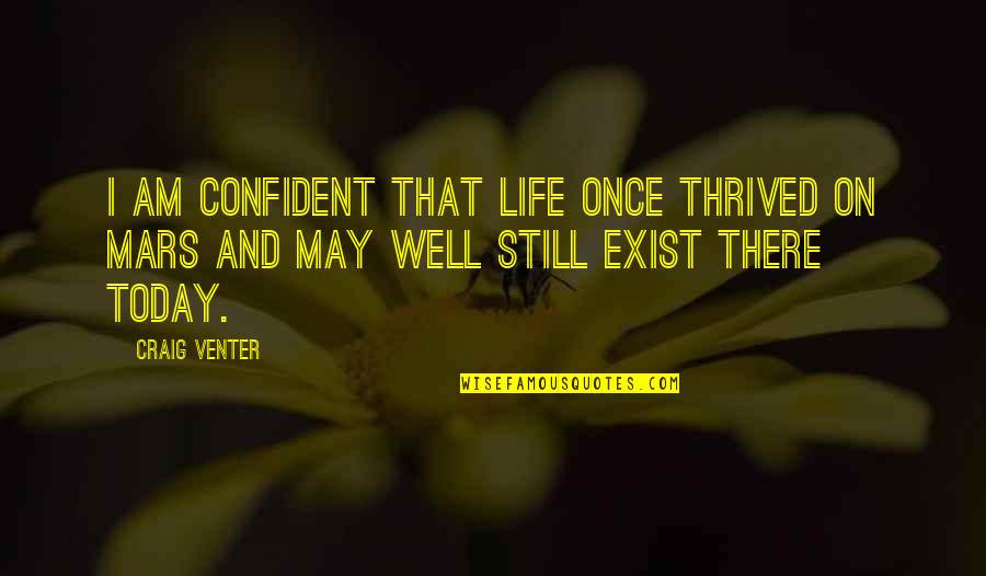 Evolving Business Quotes By Craig Venter: I am confident that life once thrived on