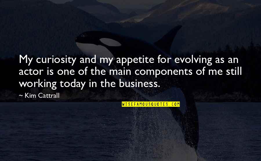 Evolving Business Quotes By Kim Cattrall: My curiosity and my appetite for evolving as