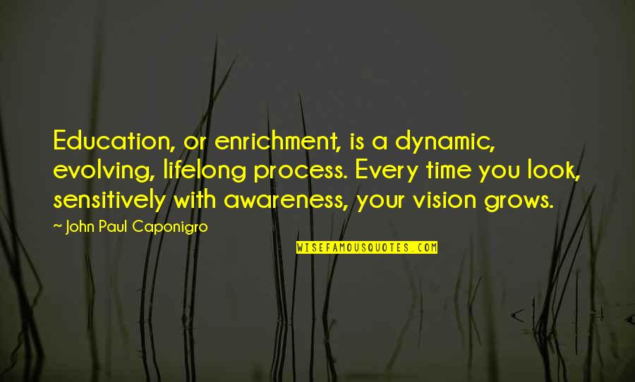 Evolving Education Quotes By John Paul Caponigro: Education, or enrichment, is a dynamic, evolving, lifelong