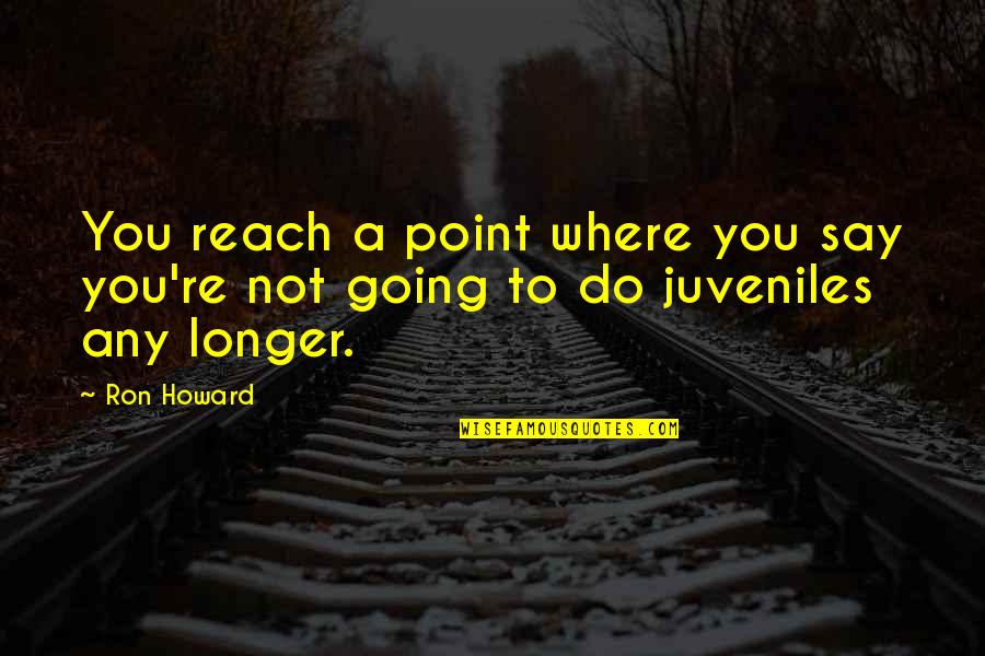 Evolving Education Quotes By Ron Howard: You reach a point where you say you're