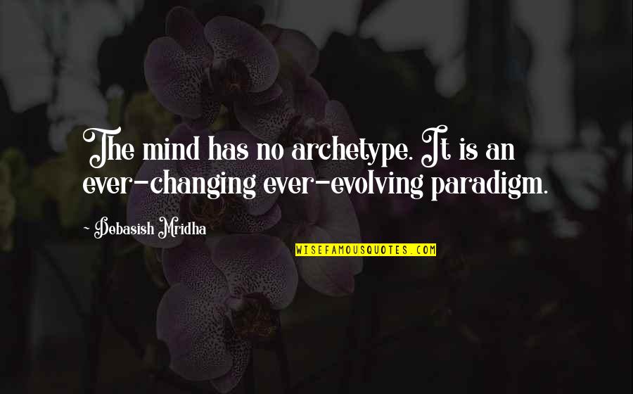 Evolving Paradigm Quotes By Debasish Mridha: The mind has no archetype. It is an