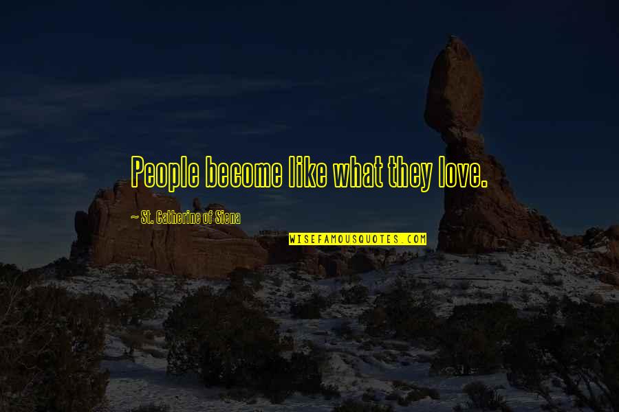 Evonolife Quotes By St. Catherine Of Siena: People become like what they love. Evonolife Quotes By St. Catherine Of Siena: People become like what they love.