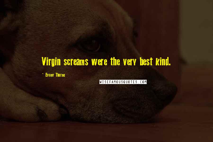 Evony Thorne quotes: Virgin screams were the very best kind.