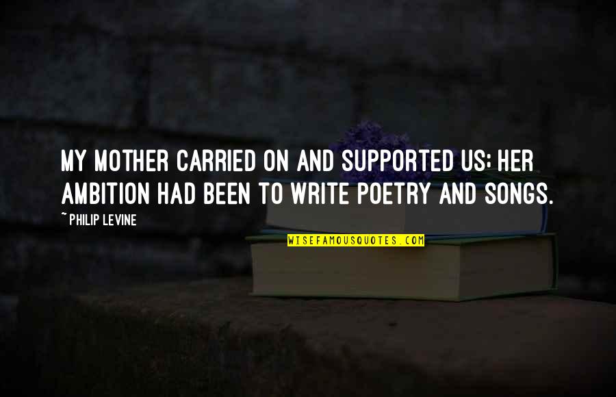 Evoqua Quotes By Philip Levine: My mother carried on and supported us; her Evoqua Quotes By Philip Levine: My mother carried on and supported us; her