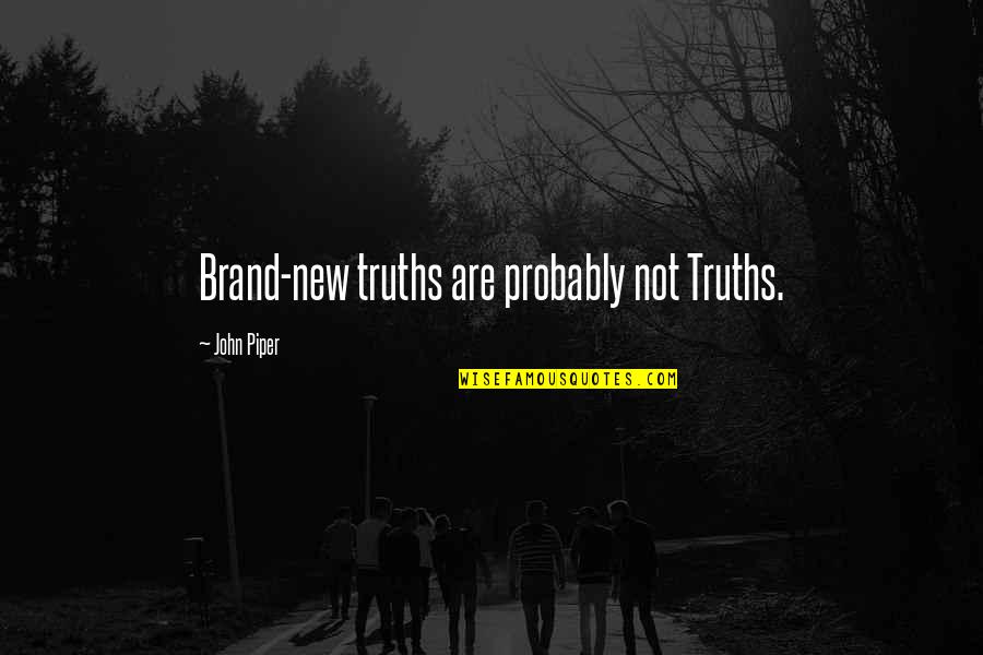 Evoque Quotes By John Piper: Brand-new truths are probably not Truths. Evoque Quotes By John Piper: Brand-new truths are probably not Truths.