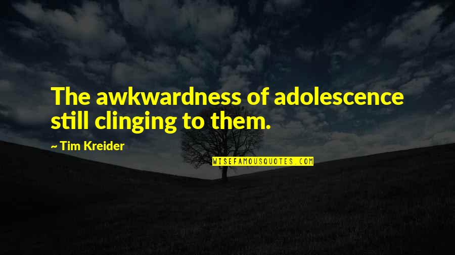 Evoque Quotes By Tim Kreider: The awkwardness of adolescence still clinging to them. Evoque Quotes By Tim Kreider: The awkwardness of adolescence still clinging to them.