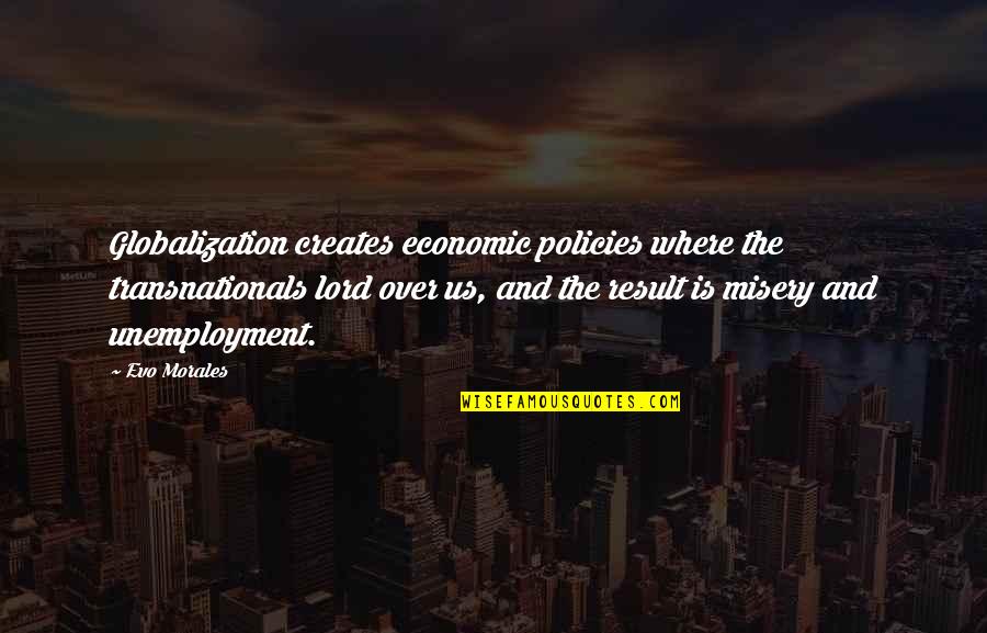 Evo's Quotes By Evo Morales: Globalization creates economic policies where the transnationals lord Evo's Quotes By Evo Morales: Globalization creates economic policies where the transnationals lord
