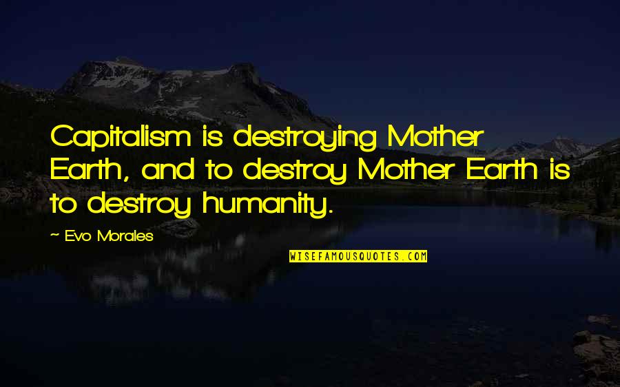 Evo's Quotes By Evo Morales: Capitalism is destroying Mother Earth, and to destroy Evo's Quotes By Evo Morales: Capitalism is destroying Mother Earth, and to destroy