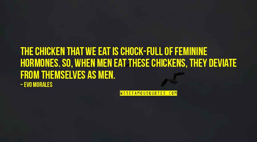 Evo's Quotes By Evo Morales: The chicken that we eat is chock-full of Evo's Quotes By Evo Morales: The chicken that we eat is chock-full of
