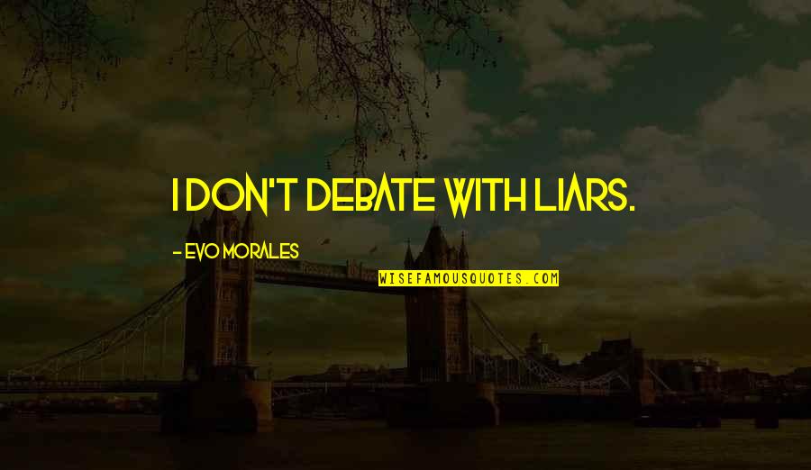 Evo's Quotes By Evo Morales: I don't debate with liars.