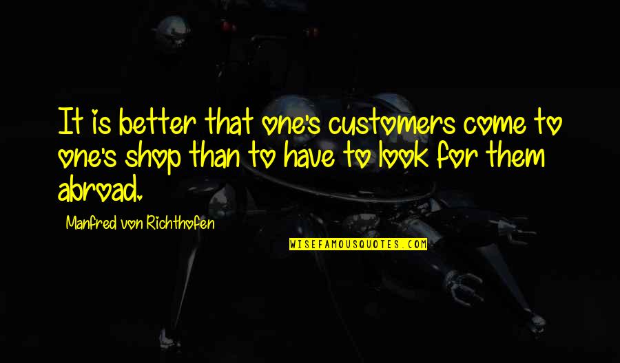 Evoshield Quotes By Manfred Von Richthofen: It is better that one's customers come to