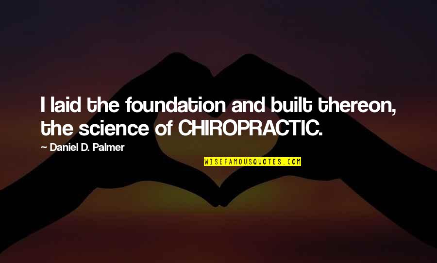 Evosport Quotes By Daniel D. Palmer: I laid the foundation and built thereon, the Evosport Quotes By Daniel D. Palmer: I laid the foundation and built thereon, the