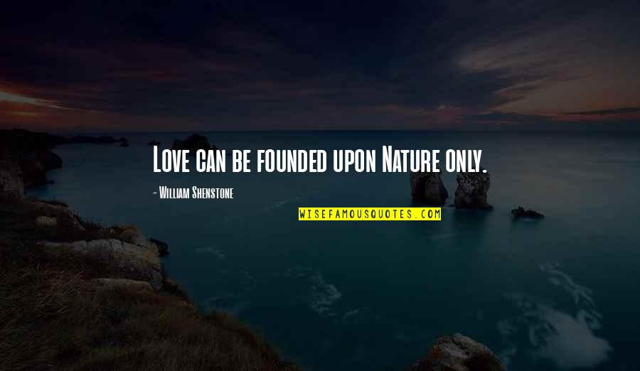 Evrad U Quotes By William Shenstone: Love can be founded upon Nature only.