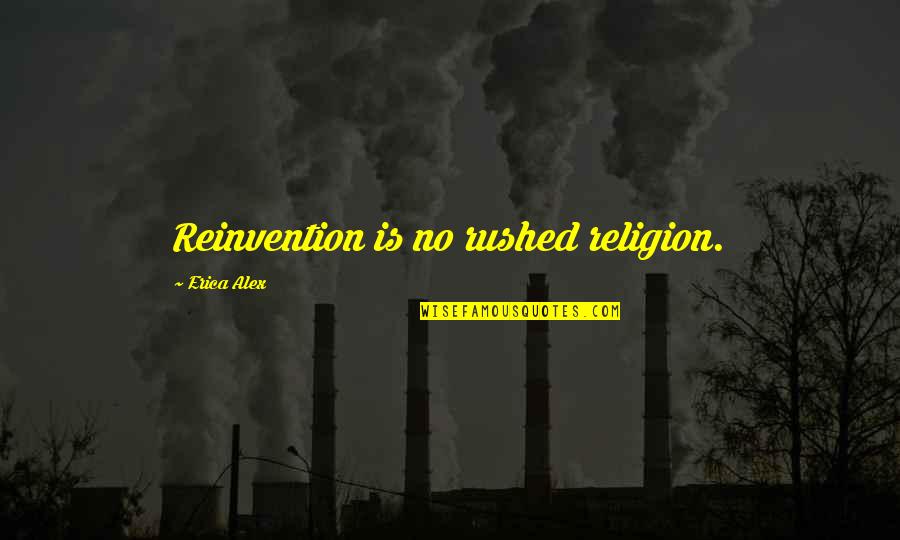 Evras Formation Quotes By Erica Alex: Reinvention is no rushed religion.