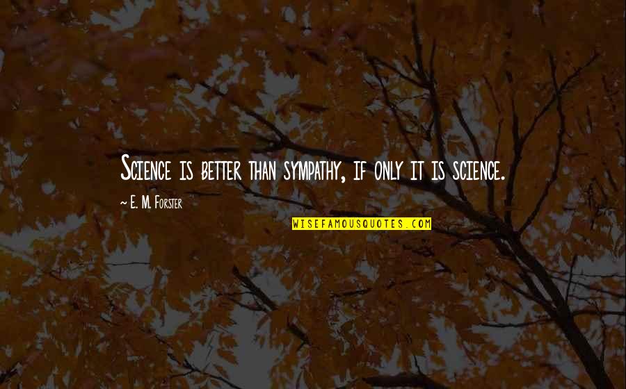 Evrende Hi Quotes By E. M. Forster: Science is better than sympathy, if only it