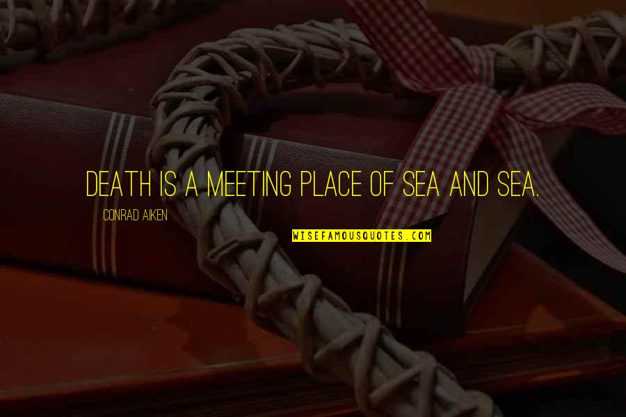 Evrende Yeni Quotes By Conrad Aiken: Death is a meeting place of sea and Evrende Yeni Quotes By Conrad Aiken: Death is a meeting place of sea and
