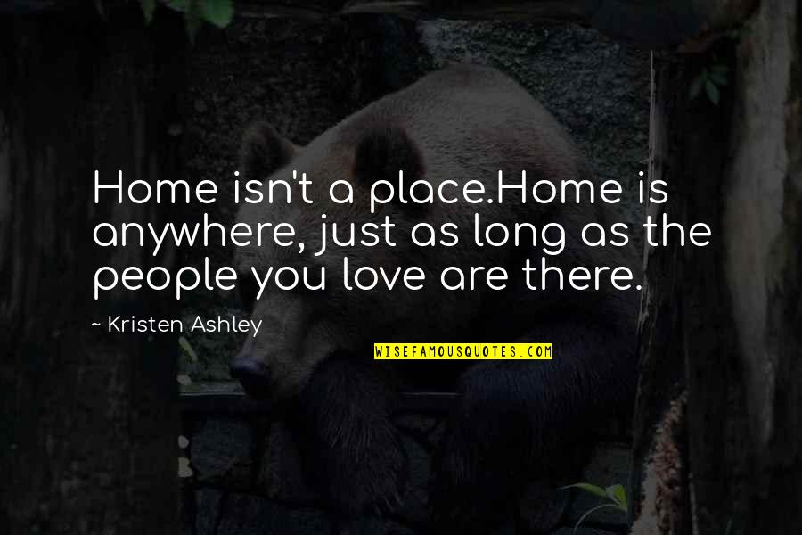 Evrendeki Uyumun Quotes By Kristen Ashley: Home isn't a place.Home is anywhere, just as