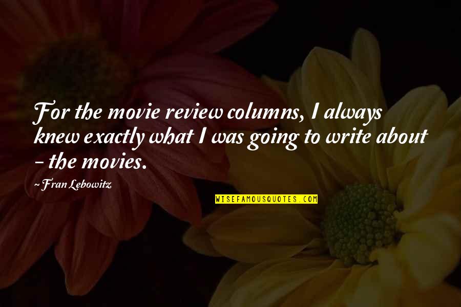 Evrendeki Yerimiz Quotes By Fran Lebowitz: For the movie review columns, I always knew Evrendeki Yerimiz Quotes By Fran Lebowitz: For the movie review columns, I always knew