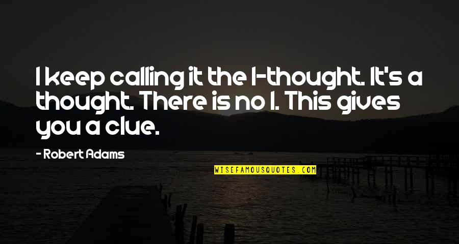 Evrendeki Yerimiz Quotes By Robert Adams: I keep calling it the I-thought. It's a