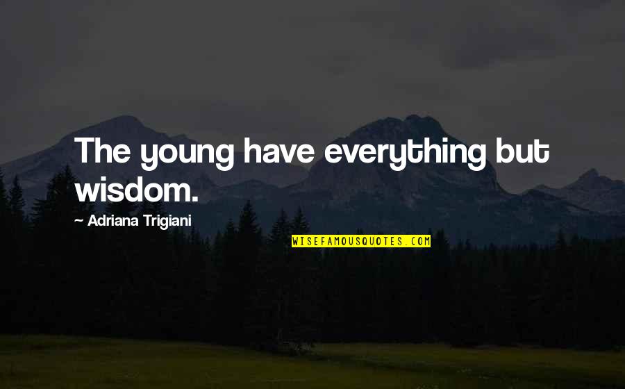 Evrenden Torpilim Quotes By Adriana Trigiani: The young have everything but wisdom. Evrenden Torpilim Quotes By Adriana Trigiani: The young have everything but wisdom.