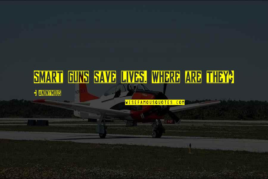Evrene Yolculuk Quotes By Anonymous: Smart guns save lives. Where are they? Evrene Yolculuk Quotes By Anonymous: Smart guns save lives. Where are they?