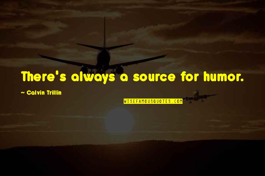 Evrenin En Quotes By Calvin Trillin: There's always a source for humor. Evrenin En Quotes By Calvin Trillin: There's always a source for humor.