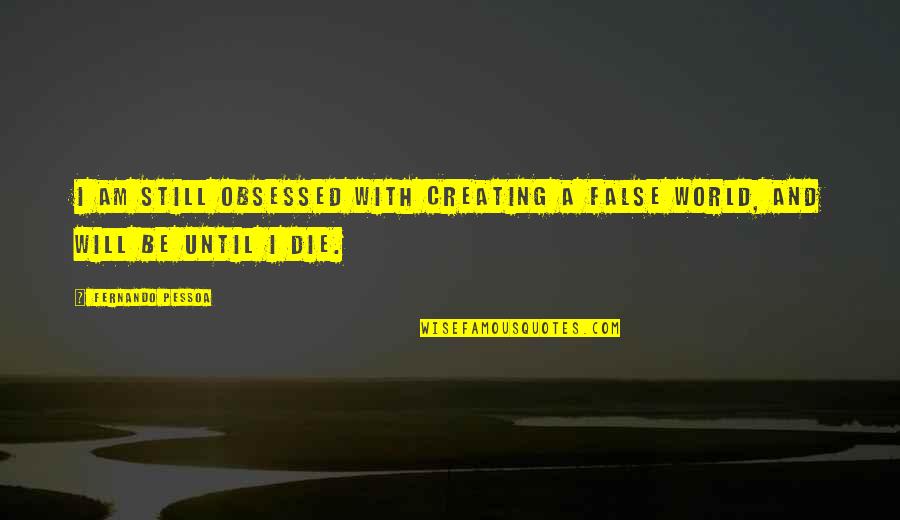 Evrenin Ucuna Quotes By Fernando Pessoa: I am still obsessed with creating a false