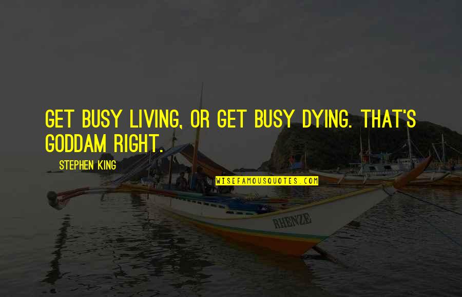 Evrenin Ucuna Quotes By Stephen King: Get busy living, or get busy dying. That's