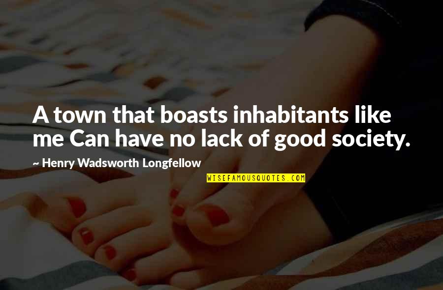 Evrenosoglu Quotes By Henry Wadsworth Longfellow: A town that boasts inhabitants like me Can Evrenosoglu Quotes By Henry Wadsworth Longfellow: A town that boasts inhabitants like me Can