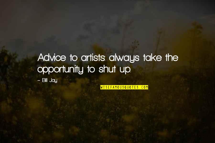 Evresi Kinitou Quotes By Bill Jay: Advice to artists: always take the opportunity to