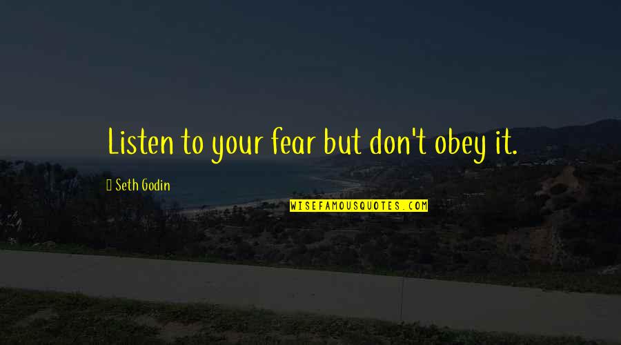 Evresi Kinitou Quotes By Seth Godin: Listen to your fear but don't obey it.