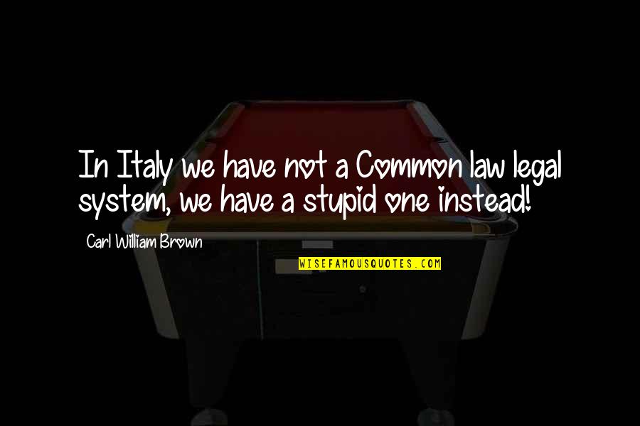 Evriali Quotes By Carl William Brown: In Italy we have not a Common law