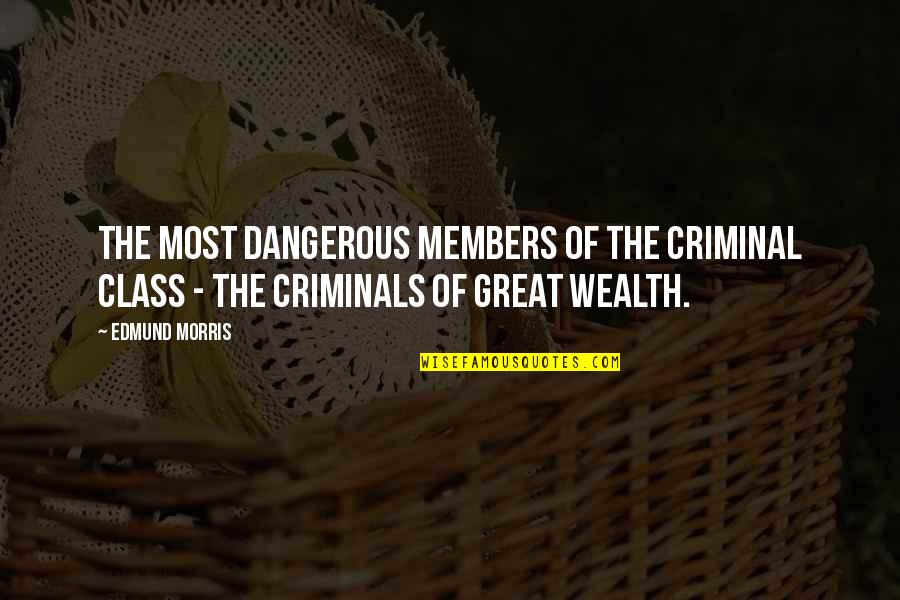 Evriali Quotes By Edmund Morris: the most dangerous members of the criminal class