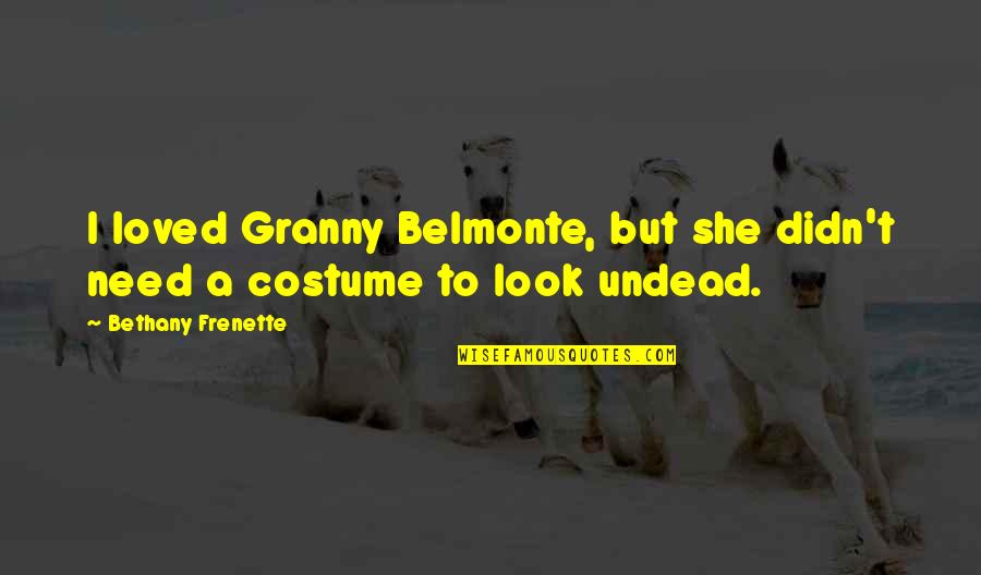 Evrim Resources Quotes By Bethany Frenette: I loved Granny Belmonte, but she didn't need Evrim Resources Quotes By Bethany Frenette: I loved Granny Belmonte, but she didn't need