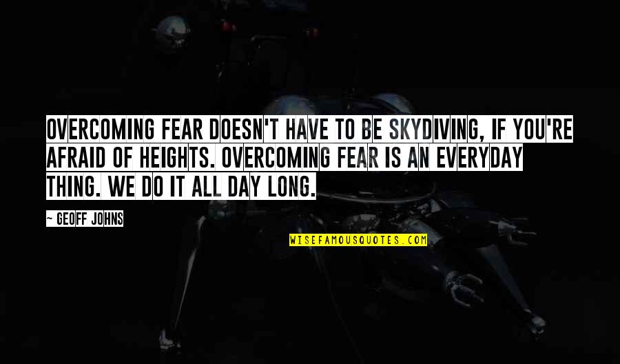 Evrim Survivor Quotes By Geoff Johns: Overcoming fear doesn't have to be skydiving, if