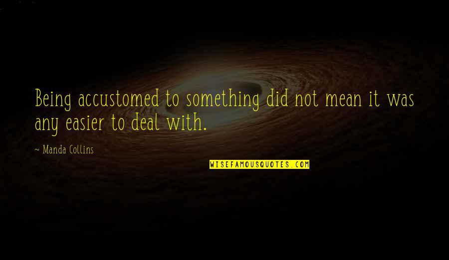 Evropebe Quotes By Manda Collins: Being accustomed to something did not mean it
