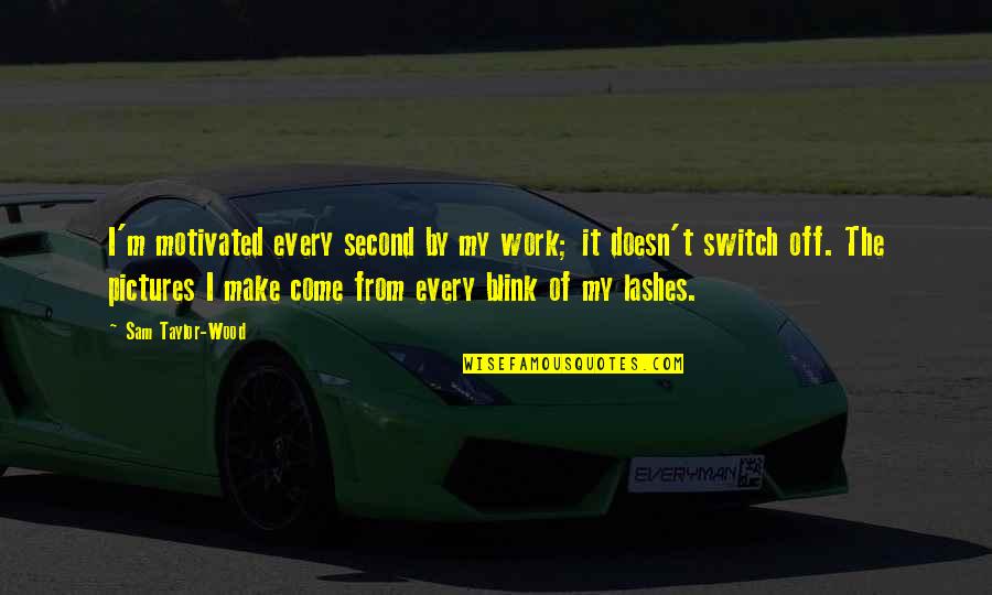 Evropian Quotes By Sam Taylor-Wood: I'm motivated every second by my work; it Evropian Quotes By Sam Taylor-Wood: I'm motivated every second by my work; it