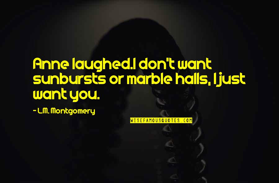 Evropske Monarchie Quotes By L.M. Montgomery: Anne laughed.I don't want sunbursts or marble halls, Evropske Monarchie Quotes By L.M. Montgomery: Anne laughed.I don't want sunbursts or marble halls,