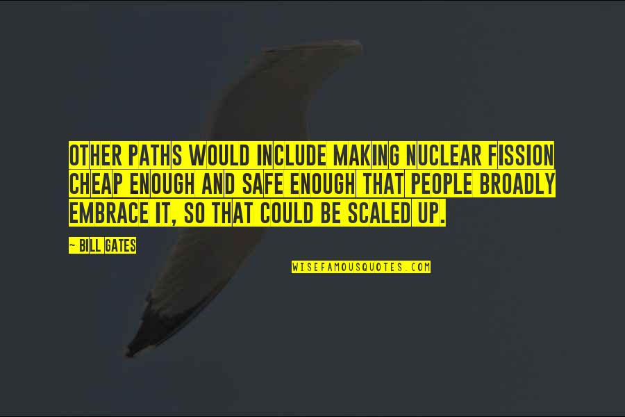 Evropy 19 Quotes By Bill Gates: Other paths would include making nuclear fission cheap Evropy 19 Quotes By Bill Gates: Other paths would include making nuclear fission cheap