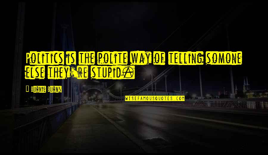 Evropy 19 Quotes By Burnie Burns: Politics is the polite way of telling somone
