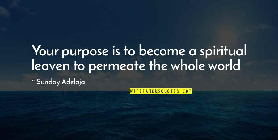 Evropy 19 Quotes By Sunday Adelaja: Your purpose is to become a spiritual leaven