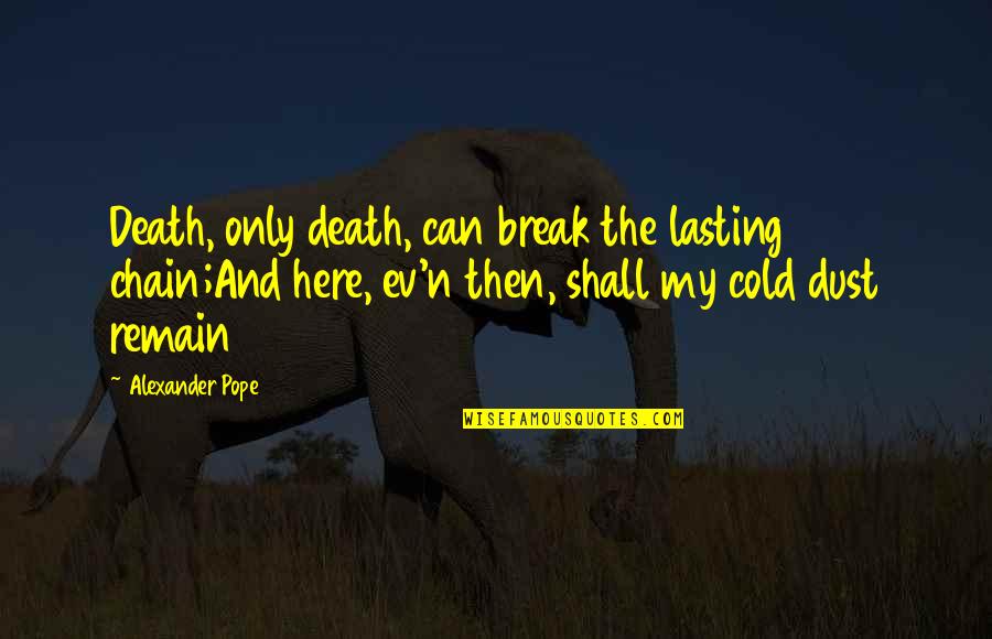 Ev'rythin Quotes By Alexander Pope: Death, only death, can break the lasting chain;And