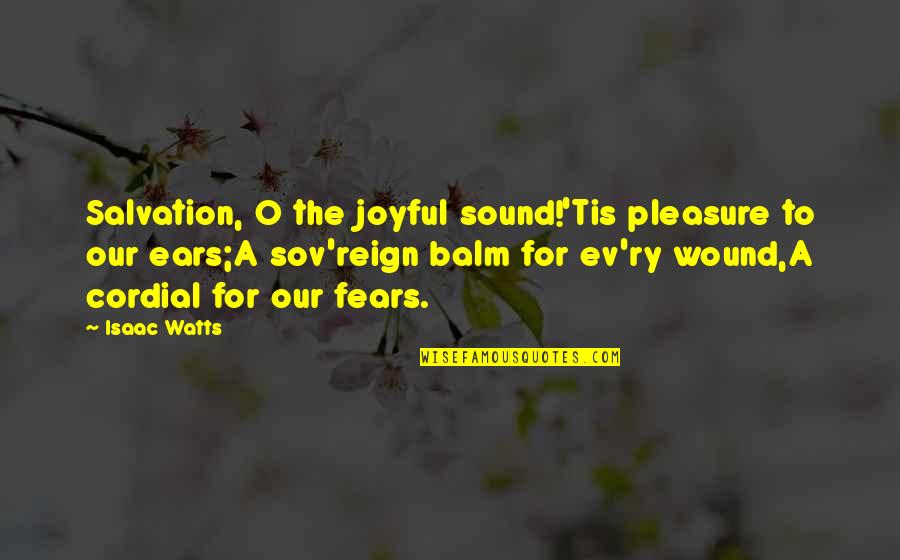 Ev'rythin Quotes By Isaac Watts: Salvation, O the joyful sound!'Tis pleasure to our