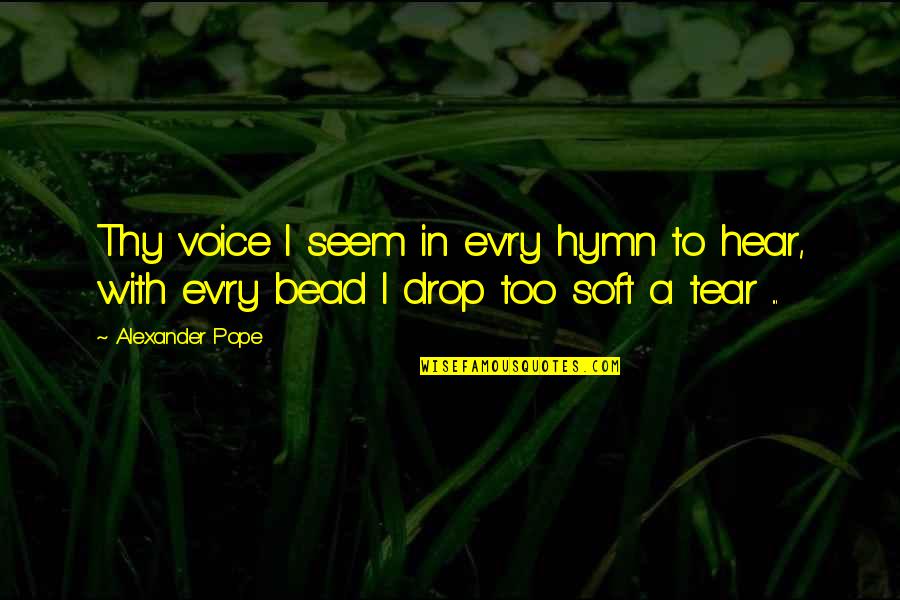 Ev'rythin's Quotes By Alexander Pope: Thy voice I seem in ev'ry hymn to