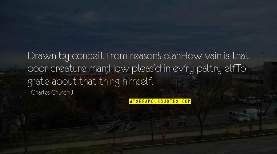 Ev'rythin's Quotes By Charles Churchill: Drawn by conceit from reason's planHow vain is Ev'rythin's Quotes By Charles Churchill: Drawn by conceit from reason's planHow vain is