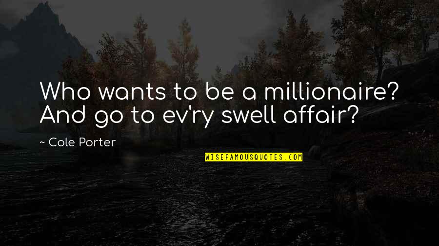 Ev'rythin's Quotes By Cole Porter: Who wants to be a millionaire? And go