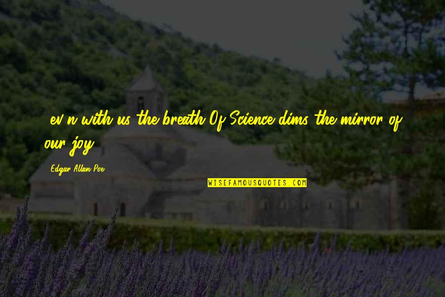 Ev'rythin's Quotes By Edgar Allan Poe: -ev'n with us the breath Of Science dims Ev'rythin's Quotes By Edgar Allan Poe: -ev'n with us the breath Of Science dims