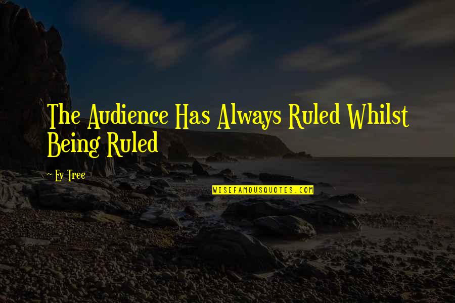 Ev'rythin's Quotes By Ev Tree: The Audience Has Always Ruled Whilst Being Ruled