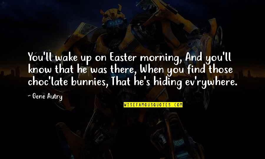 Ev'rythin's Quotes By Gene Autry: You'll wake up on Easter morning, And you'll Ev'rythin's Quotes By Gene Autry: You'll wake up on Easter morning, And you'll